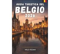 GUIDA TURISTICA DEL BELGIO 2026: Un viaggio attraverso la cultura, la storia e le delizie culinarie