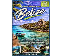 GUIDA TURISTICA DEL BELIZE 2026: La tua guida definitiva alla cultura, all'avventura e all'esplorazione del Belize: scopri tesori nascosti, fughe su isole paradisiache ed esperienze autentiche