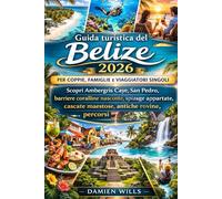 Guida turistica del Belize 2026 per coppie, famiglie e viaggiatori singoli: Scopri Ambergris Caye, San Pedro, barriere coralline nascoste, spiasge appartate, cascate maestose, antiche rovine, percorsi