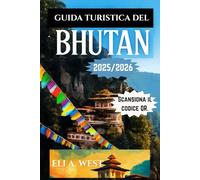 GUIDA TURISTICA DEL BHUTAN 2025-2026: Scopri il cuore dell'Himalaya: esplora festival, natura e tradizioni senza tempo