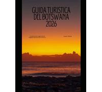 GUIDA TURISTICA DEL BOTSWANA 2026: Una guida pratica e aggiornata per viaggiatori alle prime armi e di ritorno (The Global Explorer Travel Guide Series 2026)