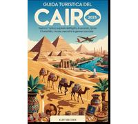 Guida turistica del Cairo 2025: esplora l'antica capitale dell'Egitto, le piramidi, il fiume Nilo, i musei, i mercati e le gemme nascoste: Scopri la ... di Giza, la Grande Sfinge e il Museo Egizio