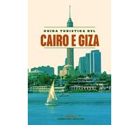 GUIDA TURISTICA DEL CAIRO E GIZA 2026: Scopri le meraviglie del Cairo: dalle piramidi e la Sfinge ai vivaci bazar, alle gemme nascoste, alla mappa, ... Egizio e alle crociere panoramiche sul Nilo.