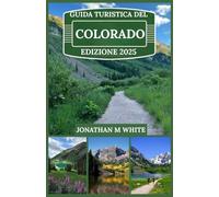 GUIDA TURISTICA DEL COLORADO 2025: Esplorare le Montagne Rocciose, città panoramiche e avventure all'aria aperta