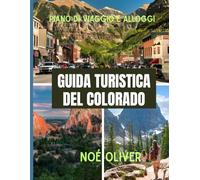 GUIDA TURISTICA DEL COLORADO 2025: Scopri la bellezza selvaggia, le piccole città e le grandi esperienze del Colorado