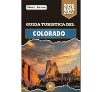 GUIDA TURISTICA DEL COLORADO 2026-2027: Esplora le cime innevate, i paesaggi di roccia rossa, le strade panoramiche di campagna e le vivaci città del West americano