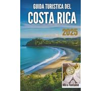 GUIDA TURISTICA DEL COSTA RICA 2025: La guida essenziale per i viaggiatori che desiderano qualcosa di più di una semplice visita turistica