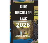 GUIDA TURISTICA DEL GALLES 2026: La tua avventura ti aspetta nelle valli gallesi, la terra delle leggende e delle bellezze naturali