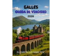 GUIDA TURISTICA DEL GALLES 2026: Scopri 10 regioni mozzafiato, 100 esperienze senza tempo e 1 viaggio indimenticabile