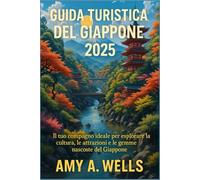 GUIDA TURISTICA DEL GIAPPONE 2025: Il tuo compagno ideale per esplorare la cultura, le attrazioni e le gemme nascoste del Giappone