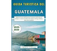 Guida Turistica Del Guatemala 2025-2026: Esplora il cuore dell'America Centrale, dal fascino di Antigua e i misteri di Tikal alla bellezza del lago Atitlán e alla costa caraibica