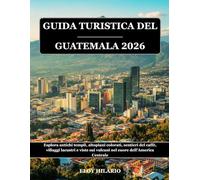 GUIDA TURISTICA DEL GUATEMALA 2026: Esplora antichi templi, altopiani colorati, sentieri del caffè, villaggi lacustri e viste sui vulcani nel cuore dell'America Centrale
