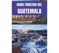 GUIDA TURISTICA DEL GUATEMALA 2026: Un viaggio completo tra vulcani, antiche rovine, città coloniali e una cultura vibrante, con consigli da parte ... locale ed esperienze di viaggio autentiche