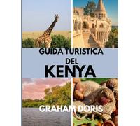 GUIDA TURISTICA DEL KENYA: Esplora il cuore dell'Africa: la tua guida turistica definitiva del Kenya 2025