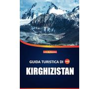 Guida turistica del Kirghizistan 2025: Attività all'aperto, attrazioni chiave, approfondimenti locali e consigli essenziali per esplorare l'Asia centrale