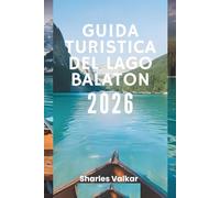 GUIDA TURISTICA DEL LAGO BALATON 2026: "Il gioiello dell'Ungheria: scopri un paese delle meraviglie acquatico"