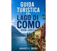 Guida turistica del Lago di Como 2026-2027: Scopri Bellagio, Varenna, Menaggio e dintorni Consigli stagionali, orari dei traghetti, giardini delle ville, ristoranti locali e itinerari flessibili