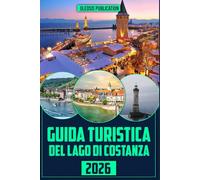 GUIDA TURISTICA DEL LAGO DI COSTANZA 2026: “Viaggia in modo intelligente, mangia bene ed esplora a fondo: tutto ciò di cui hai bisogno per una perfetta vacanza sul Lago di Costanza”