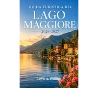 Guida turistica del Lago Maggiore 2026-2027: Esplora Stresa, le Isole Borromee e i villaggi lacustri con consigli da esperti su giardini, sentieri alpini, escursioni in barca e cucina autentica