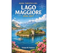 Guida turistica del Lago Maggiore 2026-2027: Giardini, castelli, terme e avventure transfrontaliere lungo il lago alpino del Nord Italia
