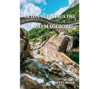 Guida turistica del Lago Maggiore: Scoprite i gioielli del lago, le città incantevoli e i tesori senza tempo (Guidebook Travel by Betty M. Meyer)