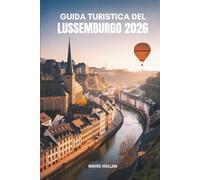 GUIDA TURISTICA DEL LUSSEMBURGO 2026: Esplora il fascino di uno dei tesori nascosti d'Europa