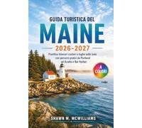 Guida Turistica Del Maine 2026-2027: Pianifica itinerari costieri e fughe sulle isole con percorsi pratici da Portland ad Acadia e Bar Harbor
