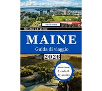 GUIDA TURISTICA DEL MAINE (A COLORI): Esplora Portland, Bar Harbor e il Parco Nazionale di Acadia: scopri fari, strade costiere, gemme nascoste e ... lungo la costa frastagliata del New England
