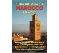 Guida turistica del Marocco 2025/2026: Esplora Marrakech, il Sahara, le città blu, le montagne dell'Atlante e le gemme nascoste con consigli pratici, itinerari e approfondimenti locali