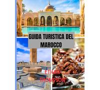 GUIDA TURISTICA DEL MAROCCO 2025: Mercati, deserti e notti stellate: la tua guida al cibo, ai soggiorni e alle attrazioni del Marocco