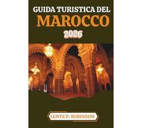 GUIDA TURISTICA DEL MAROCCO 2026: Esplora i paesaggi diversificati e la cultura vibrante del Nord Africa