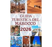 GUIDA TURISTICA DEL MAROCCO 2026: Scopri antiche città, deserti nascosti e l'anima del Nord Africa.