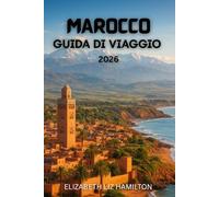 GUIDA TURISTICA DEL MAROCCO 2026: Scopri le città imperiali, le montagne dell'Atlante, il deserto del Sahara e le meraviglie costiere del Marocco