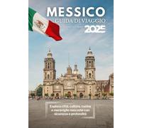 Guida turistica del Messico 2025: Esplora città, cultura, cucina e meraviglie nascoste con sicurezza e profondità