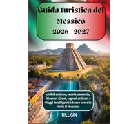 Guida turistica del Messico 2026-2027 civiltà antiche, cenote nascoste, itinerari sicuri, segreti culinari e viaggi intelligenti a basso costo in tutto il Messico