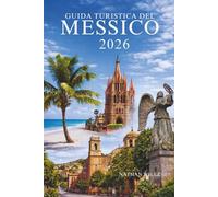 GUIDA TURISTICA DEL MESSICO 2026: Esplorando il cuore di una terra senza tempo
