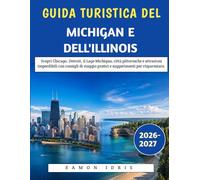 Guida Turistica Del Michigan E Dell'Illinois 2026-2027: Scopri Chicago, Detroit, il Lago Michigan, città pittoresche e attrazioni imperdibili con ... pratici e suggerimenti per risparmiare.