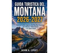 Guida turistica del Montana 2026-2027: Itinerari nella regione del Big Sky Country per Glacier, Yellowstone e la Open Road