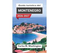 Guida turistica del Montenegro 2026-2027: Esplora le spiagge dell'Adriatico, le città storiche, i paesaggi montani, i viaggi panoramici in auto, la ... nazionali e le rilassanti fughe costiere