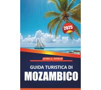 Guida turistica del Mozambico 2025: Esplora le spiagge incontaminate, la cultura, le attrazioni imperdibili, l'avventura all'aria aperta e la fauna ... del paradiso costiero dell'Africa meridionale