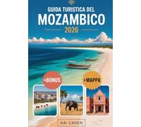 Guida turistica del Mozambico 2026: Scopri Maputo, l'arcipelago di Bazaruto, le isole Quirimbas, la costa di Inhambane, le avventure safari di ... attrazioni nella perla dell'Oceano Indiano