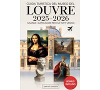 Guida turistica del Museo del Louvre 2025-2026: guarda i capolavori per cui tutti vengo: Esplora i tesori più famosi del Louvre - Monna Lisa, Venere ... ancora - con suggerimenti di esperti e mappe
