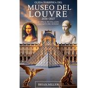 Guida turistica del Museo del Louvre 2026-2027: scopri il più grande palazzo d'arte del mondo: Esplora le meraviglie senza tempo dell'iconico Louvre ... vittoria alata di Samotracia all'incantevo