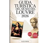 Guida turistica del Museo del Louvre 2026: Il tuo tour dettagliato del Museo del Louvre di Parigi con Gioconda, Venere di Milo, collezioni d'arte e capolavori nascosti