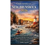 Guida turistica del New Brunswick 2026: Scopri il tesoro costiero del Canada: le maree epiche della Baia di Fundy, la vivace cultura acadiana, il fascino storico e le emozionanti avventure marittime