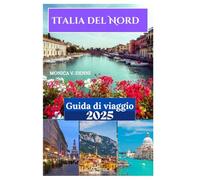 GUIDA TURISTICA DEL NORD ITALIA 2025: Esperienze imperdibili nel gioiello delle Alpi