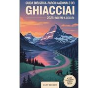 Guida turistica del Parco Nazionale dei Ghiacciai 2025 (interni a colori): Scopri la maestosità delle Montagne Rocciose con strade panoramiche, epici ... per il sole, i laghi e la fauna selvatica