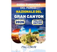 GUIDA TURISTICA DEL PARCO NAZIONALE DEL GRAND CANYON 2026: Guida completa per viaggiatori del nord-ovest dell'Arizona, escursioni, campeggio e percorsi panoramici