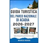 GUIDA TURISTICA DEL PARCO NAZIONALE DI ACADIA 2026-2027: Scopri il fascino costiero, i monumenti storici e i sapori locali e i Paesaggi Mozzafiato fino alla Cucina Locale