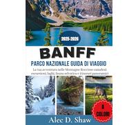 GUIDA TURISTICA DEL PARCO NAZIONALE DI BANFF 2025-2026 (A COLORI): La tua avventura nelle Montagne Rocciose canadesi: escursioni, laghi, fauna selvatica e itinerari panoramici